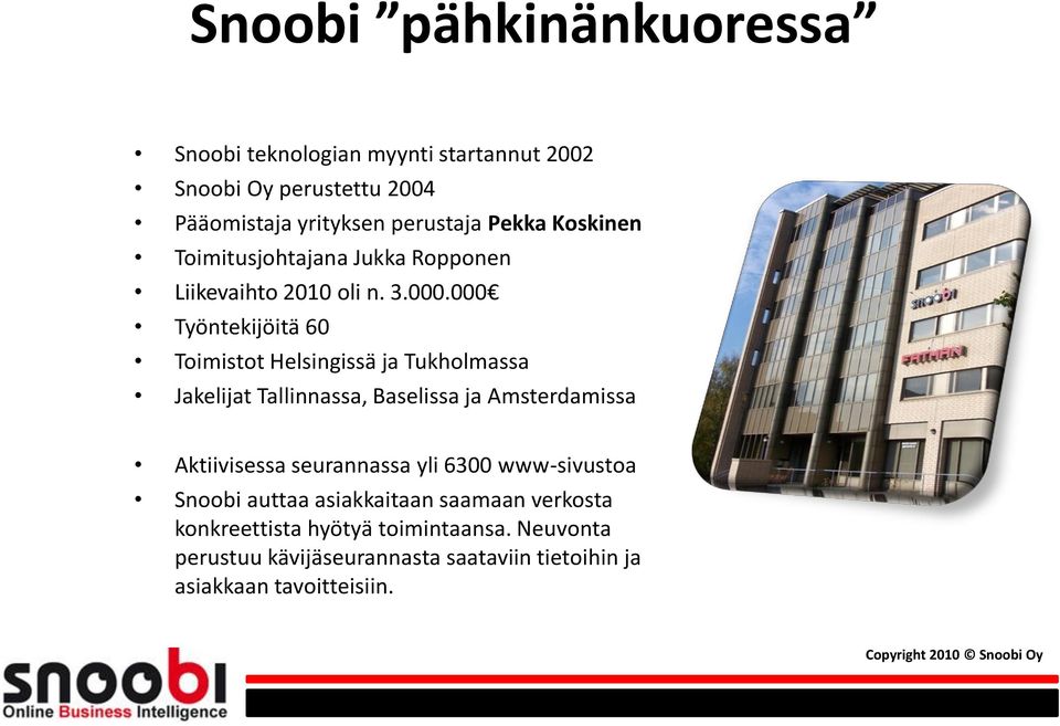 000 Työntekijöitä 60 Toimistot Helsingissä ja Tukholmassa Jakelijat Tallinnassa, Baselissa ja Amsterdamissa Aktiivisessa