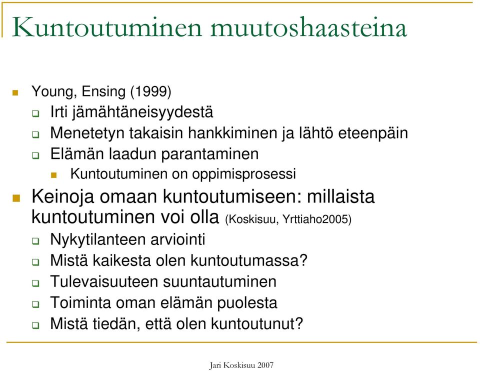 kuntoutumiseen: millaista kuntoutuminen voi olla (Koskisuu, Yrttiaho2005) Nykytilanteen arviointi Mistä