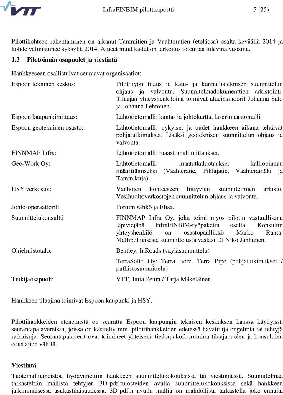 3 Pilotoinnin osapuolet ja viestintä Hankkeeseen osallistuivat seuraavat organisaatiot: Espoon tekninen keskus: Espoon kaupunkimittaus: Espoon geotekninen osasto: FINNMAP Infra: Pilottityön tilaus ja