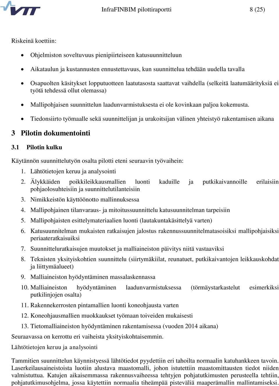 paljoa kokemusta. Tiedonsiirto työmaalle sekä suunnittelijan ja urakoitsijan välinen yhteistyö rakentamisen aikana 3 Pilotin dokumentointi 3.