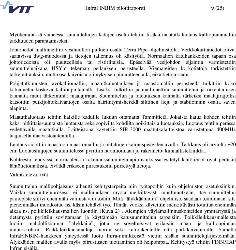 Normaalien katuhankkeiden tapaan osa johtotiedoista oli puutteellisia tai ristiriitaisia. Epäselvää vesijohdon sijaintia varmistettiin suunnitteluaikana HSY:n tekemän peilauksen perusteella.