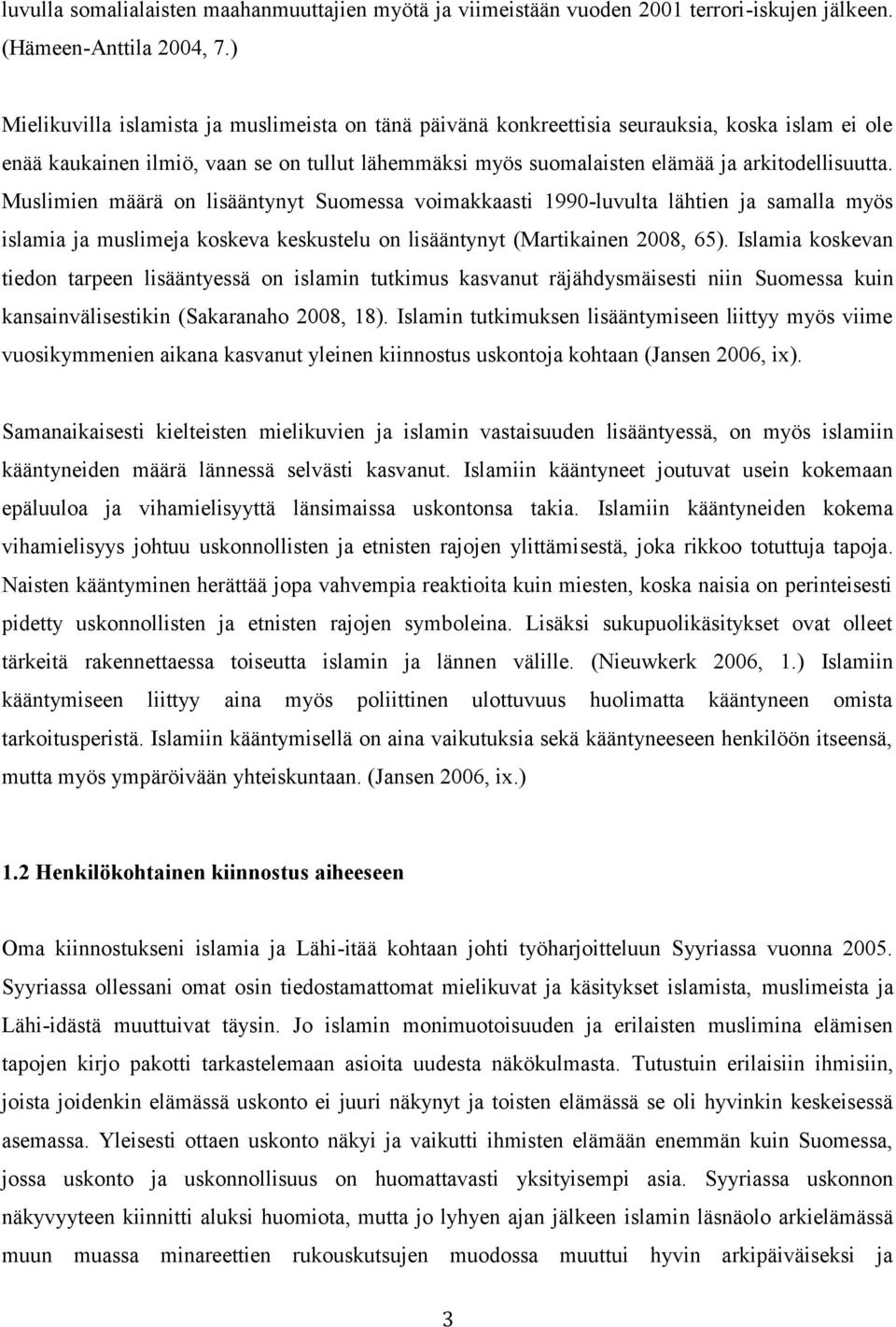 Muslimien määrä on lisääntynyt Suomessa voimakkaasti 1990-luvulta lähtien ja samalla myös islamia ja muslimeja koskeva keskustelu on lisääntynyt (Martikainen 2008, 65).