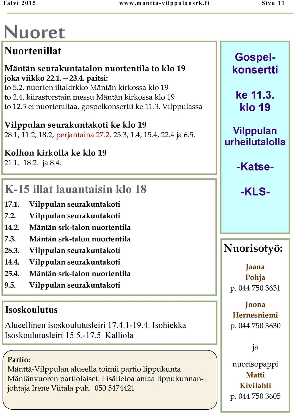 4. K-15 illat lauantaisin klo 18 17.1. Vilppulan seurakuntakoti 7.2. Vilppulan seurakuntakoti 14.2. Mäntän srk-talon nuortentila 7.3. Mäntän srk-talon nuortentila 28.3. Vilppulan seurakuntakoti 14.4. Vilppulan seurakuntakoti 25.