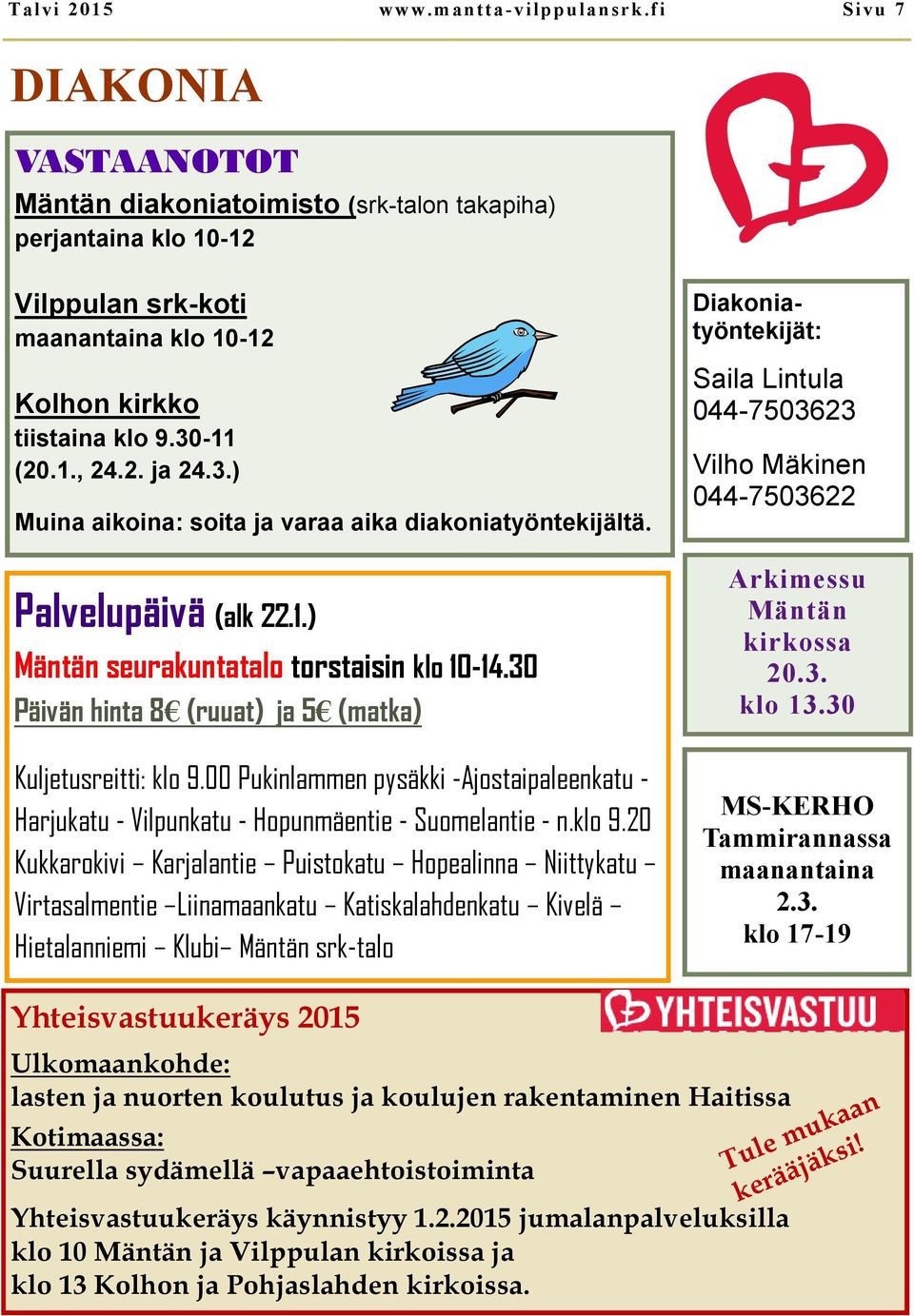 -11 (20.1., 24.2. ja 24.3.) Muina aikoina: soita ja varaa aika diakoniatyöntekijältä. Palvelupäivä (alk 22.1.) Mäntän seurakuntatalo torstaisin klo 10-14.