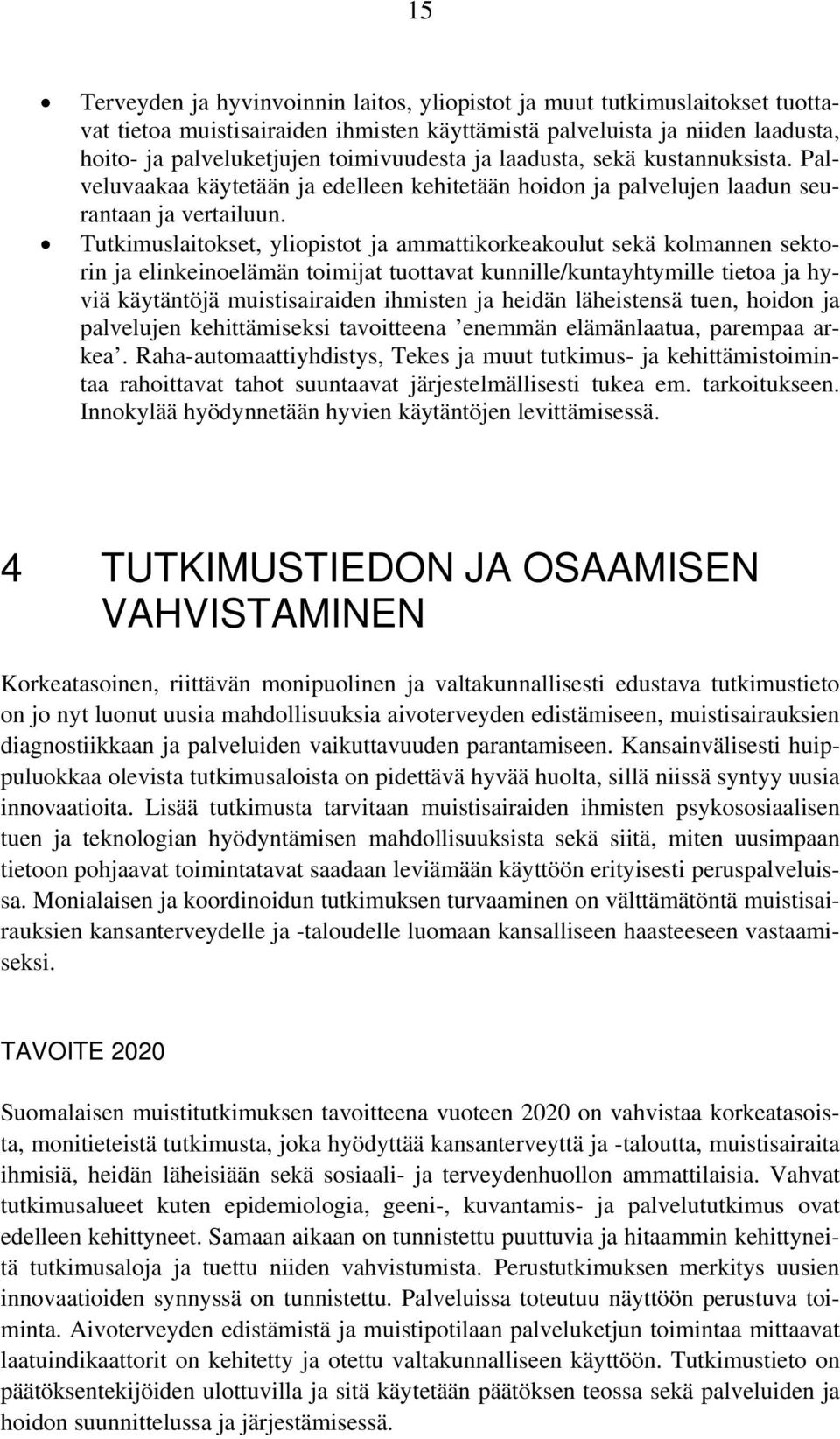 Tutkimuslaitokset, yliopistot ja ammattikorkeakoulut sekä kolmannen sektorin ja elinkeinoelämän toimijat tuottavat kunnille/kuntayhtymille tietoa ja hyviä käytäntöjä muistisairaiden ihmisten ja