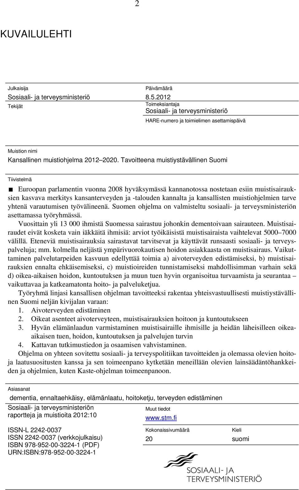 Tavoitteena muistiystävällinen Suomi Tiivistelmä Euroopan parlamentin vuonna 2008 hyväksymässä kannanotossa nostetaan esiin muistisairauksien kasvava merkitys kansanterveyden ja -talouden kannalta ja