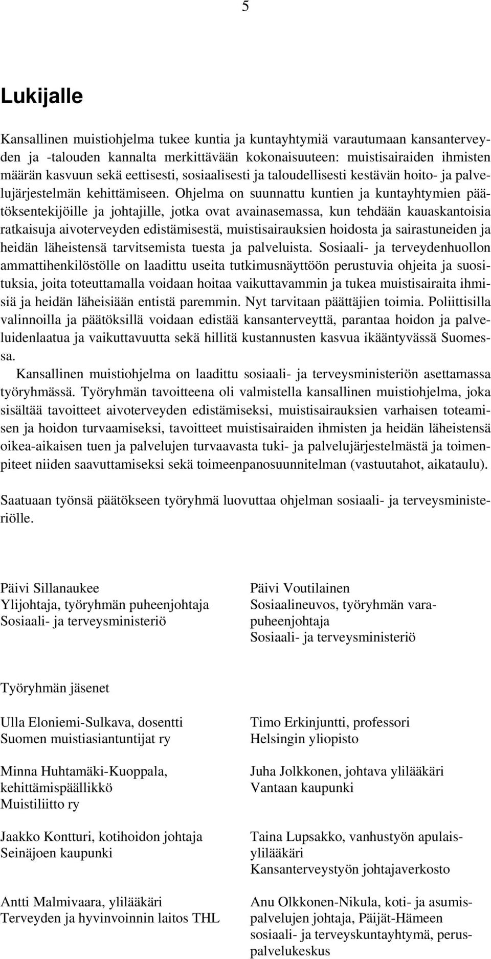 Ohjelma on suunnattu kuntien ja kuntayhtymien päätöksentekijöille ja johtajille, jotka ovat avainasemassa, kun tehdään kauaskantoisia ratkaisuja aivoterveyden edistämisestä, muistisairauksien