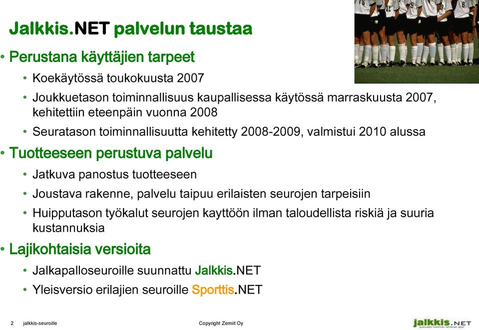 kehitettiin eteenpäin vuonna 2008 Seuratason toiminnallisuutta kehitetty 2008-2009, valmistui 2010 alussa Tuotteeseen perustuva palvelu Jatkuva panostus