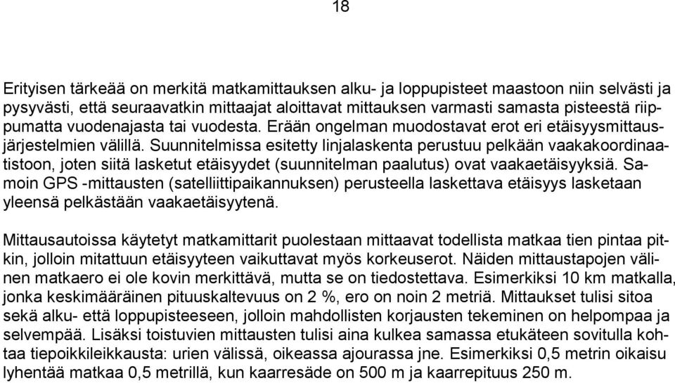 Suunnitelmissa esitetty linjalaskenta perustuu pelkään vaakakoordinaatistoon, joten siitä lasketut etäisyydet (suunnitelman paalutus) ovat vaakaetäisyyksiä.