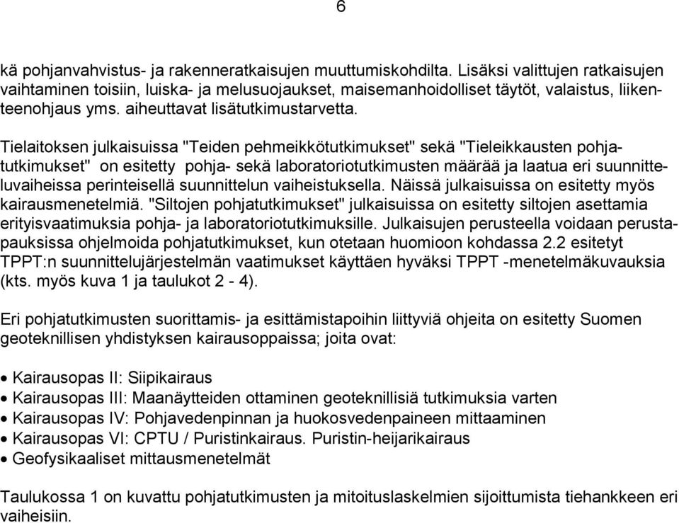 Tielaitoksen julkaisuissa "Teiden pehmeikkötutkimukset" sekä "Tieleikkausten pohjatutkimukset" on esitetty pohja- sekä laboratoriotutkimusten määrää ja laatua eri suunnitteluvaiheissa perinteisellä