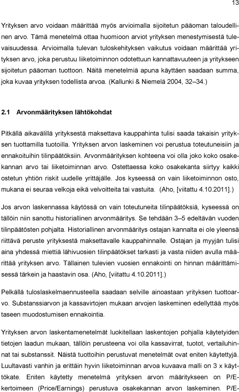 Näitä menetelmiä apuna käyttäen saadaan summa, joka kuvaa yrityksen todellista arvoa. (Kallunki & Niemelä 2004, 32 34.) 2.