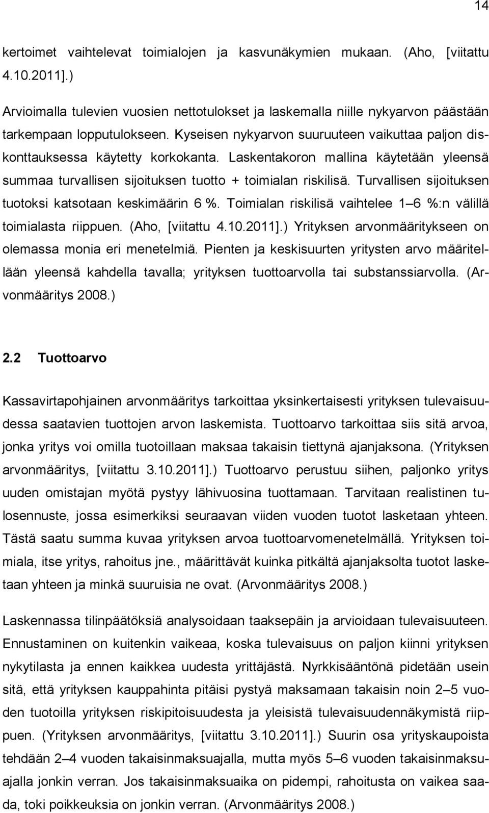 Turvallisen sijoituksen tuotoksi katsotaan keskimäärin 6 %. Toimialan riskilisä vaihtelee 1 6 %:n välillä toimialasta riippuen. (Aho, [viitattu 4.10.2011].