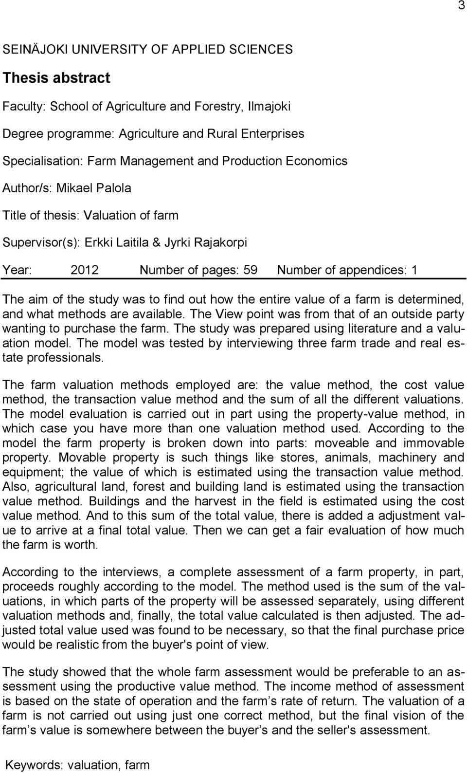 the study was to find out how the entire value of a farm is determined, and what methods are available. The View point was from that of an outside party wanting to purchase the farm.