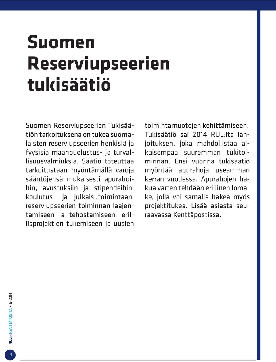 ja tehostamiseen, erillisprojektien tukemiseen ja uusien toimintamuotojen kehittämiseen. Tukisäätiö sai 2014 RUL:lta lahjoituksen, joka mahdollistaa aikaisempaa suuremman tukitoiminnan.