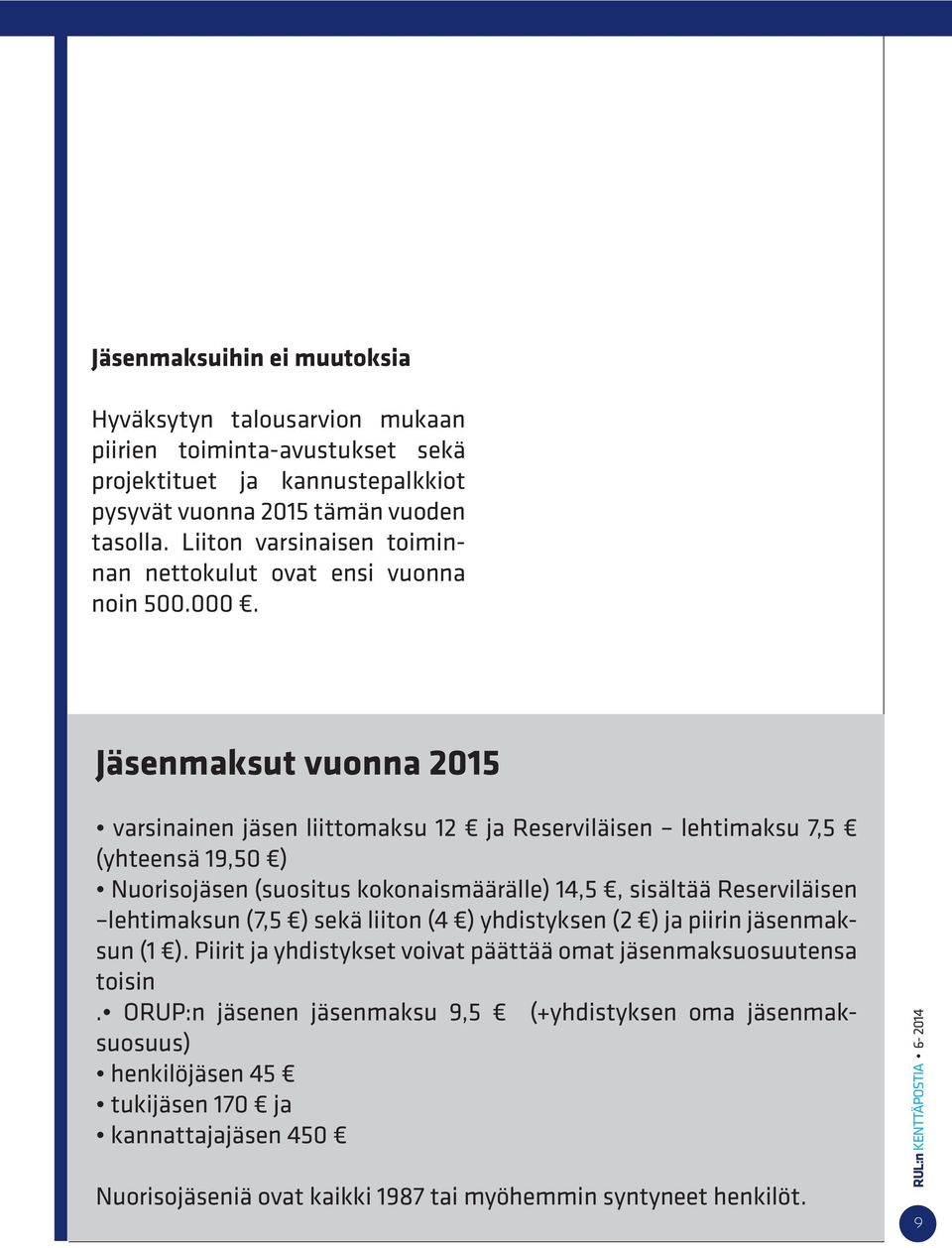 Jäsenmaksut vuonna 2015 varsinainen jäsen liittomaksu 12 ja Reserviläisen lehtimaksu 7,5 (yhteensä 19,50 ) Nuorisojäsen (suositus kokonaismäärälle) 14,5, sisältää Reserviläisen