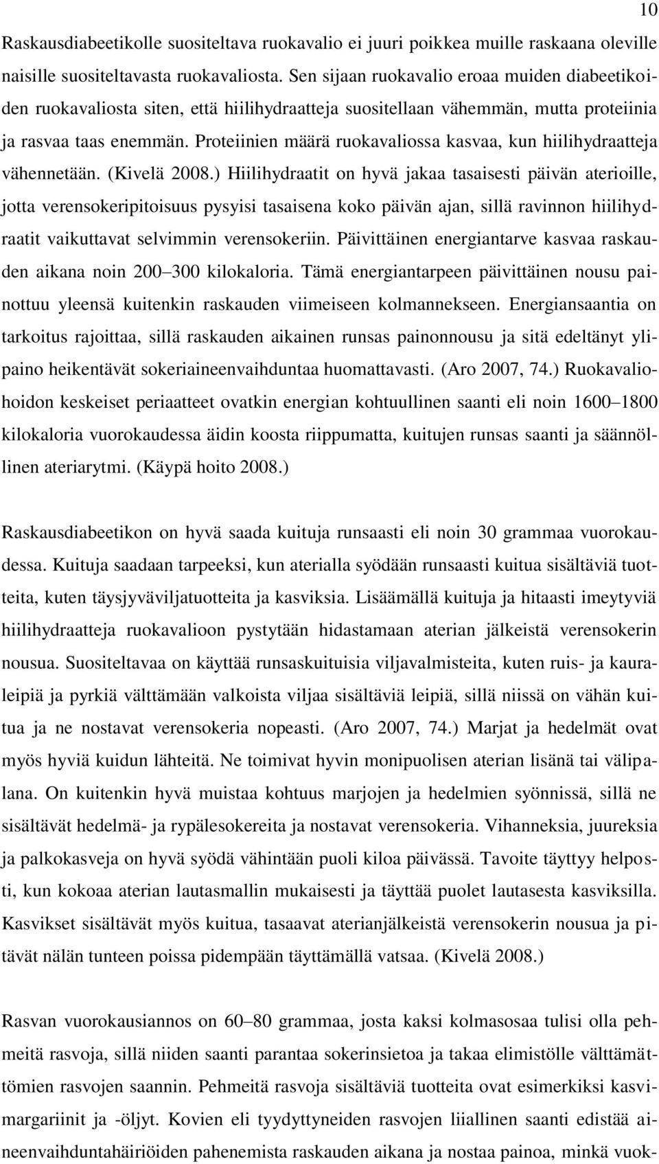 Proteiinien määrä ruokavaliossa kasvaa, kun hiilihydraatteja vähennetään. (Kivelä 2008.