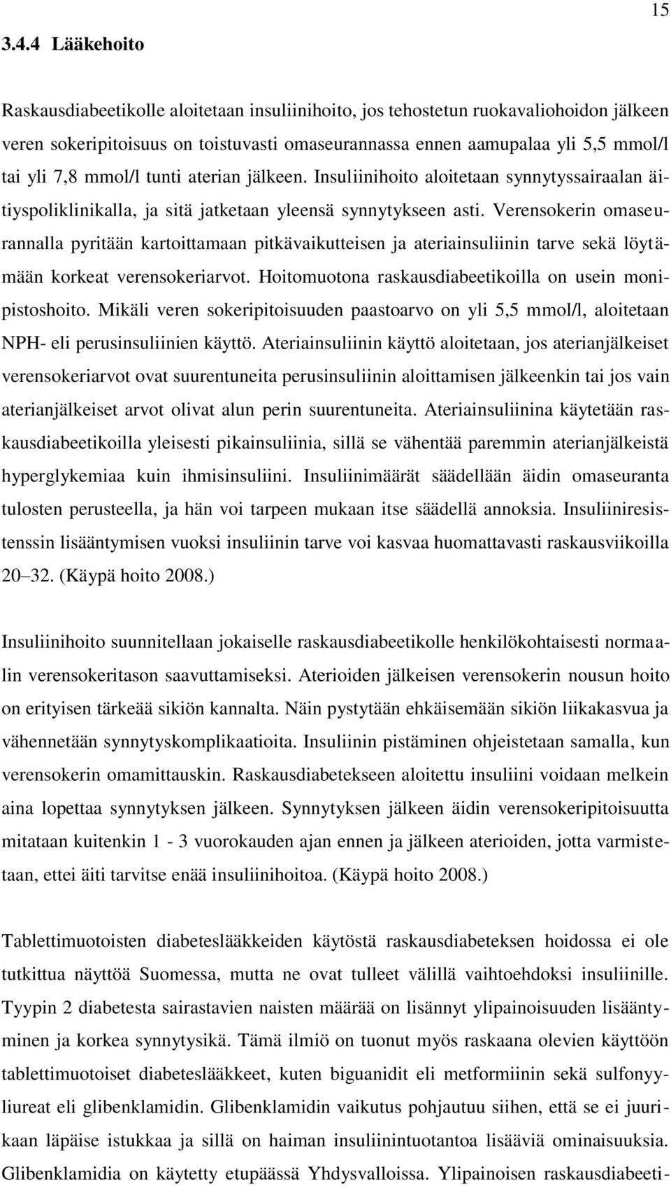 Verensokerin omaseurannalla pyritään kartoittamaan pitkävaikutteisen ja ateriainsuliinin tarve sekä löytämään korkeat verensokeriarvot. Hoitomuotona raskausdiabeetikoilla on usein monipistoshoito.