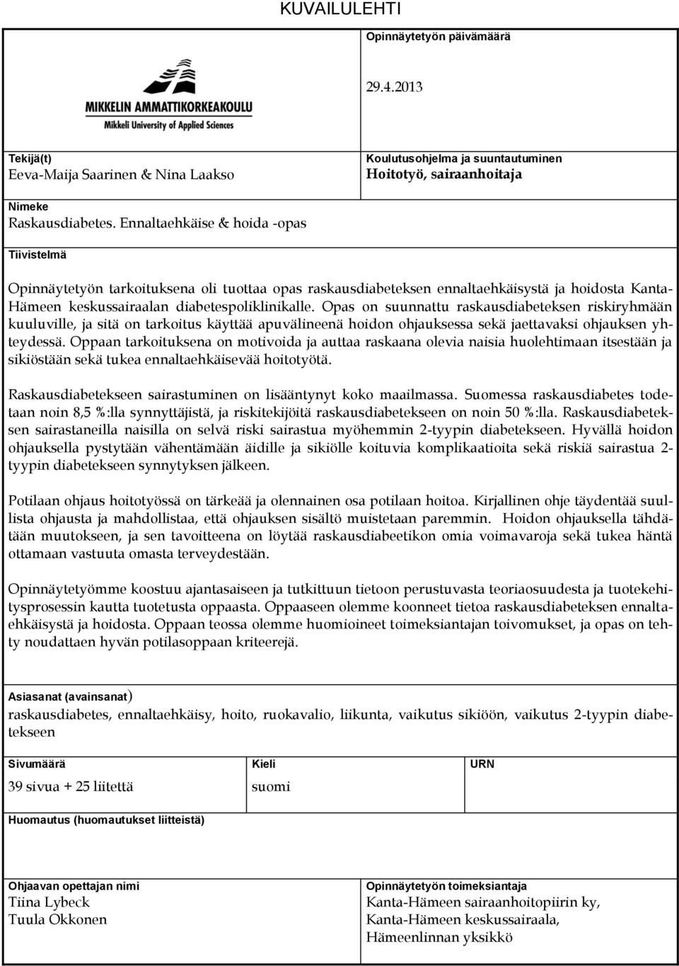 Opas on suunnattu raskausdiabeteksen riskiryhmään kuuluville, ja sitä on tarkoitus käyttää apuvälineenä hoidon ohjauksessa sekä jaettavaksi ohjauksen yhteydessä.