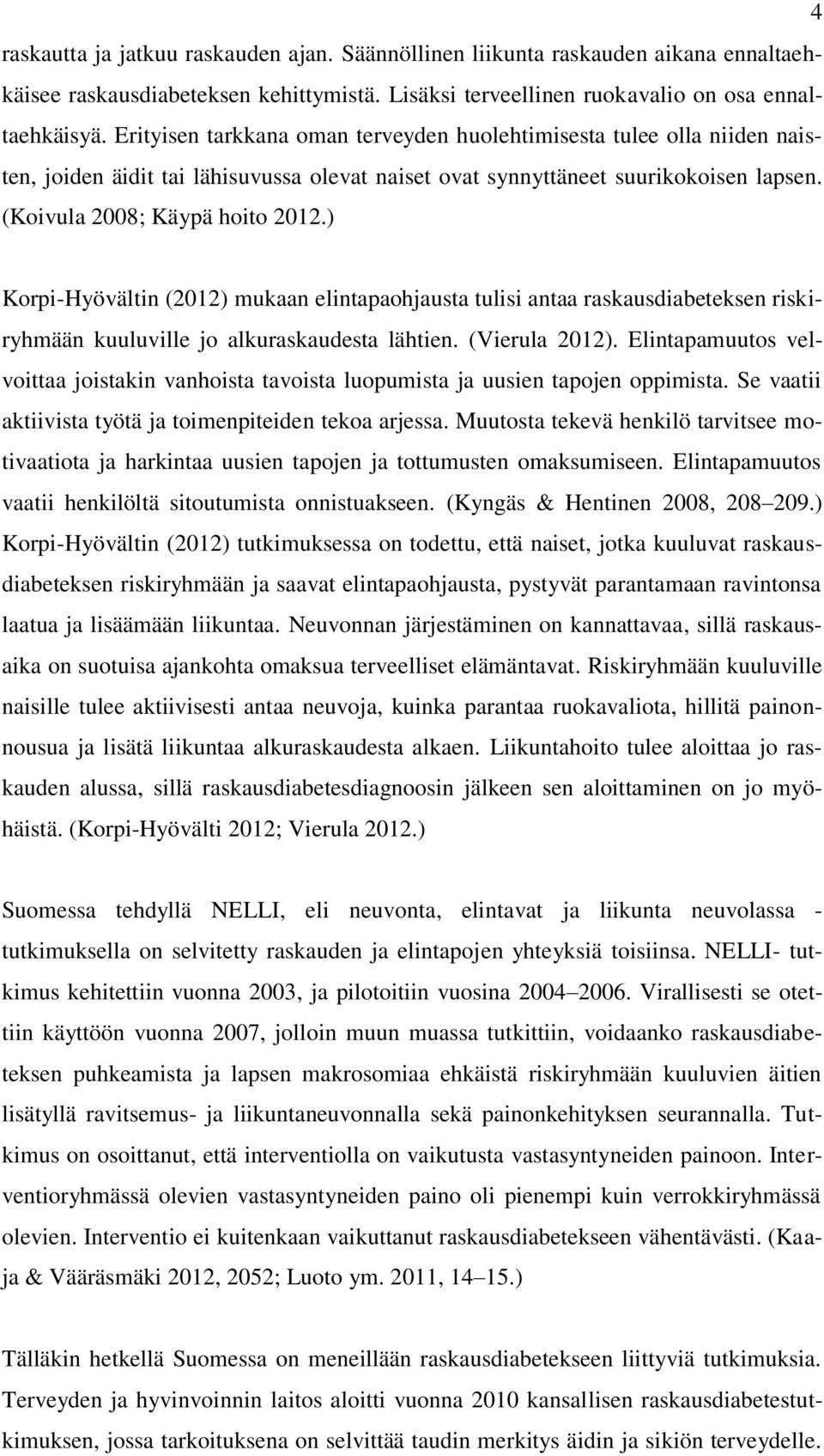 ) Korpi-Hyövältin (2012) mukaan elintapaohjausta tulisi antaa raskausdiabeteksen riskiryhmään kuuluville jo alkuraskaudesta lähtien. (Vierula 2012).