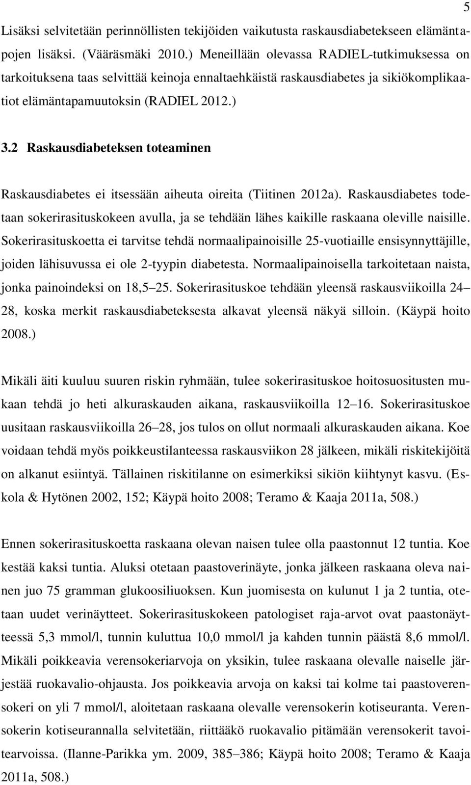 2 Raskausdiabeteksen toteaminen Raskausdiabetes ei itsessään aiheuta oireita (Tiitinen 2012a).