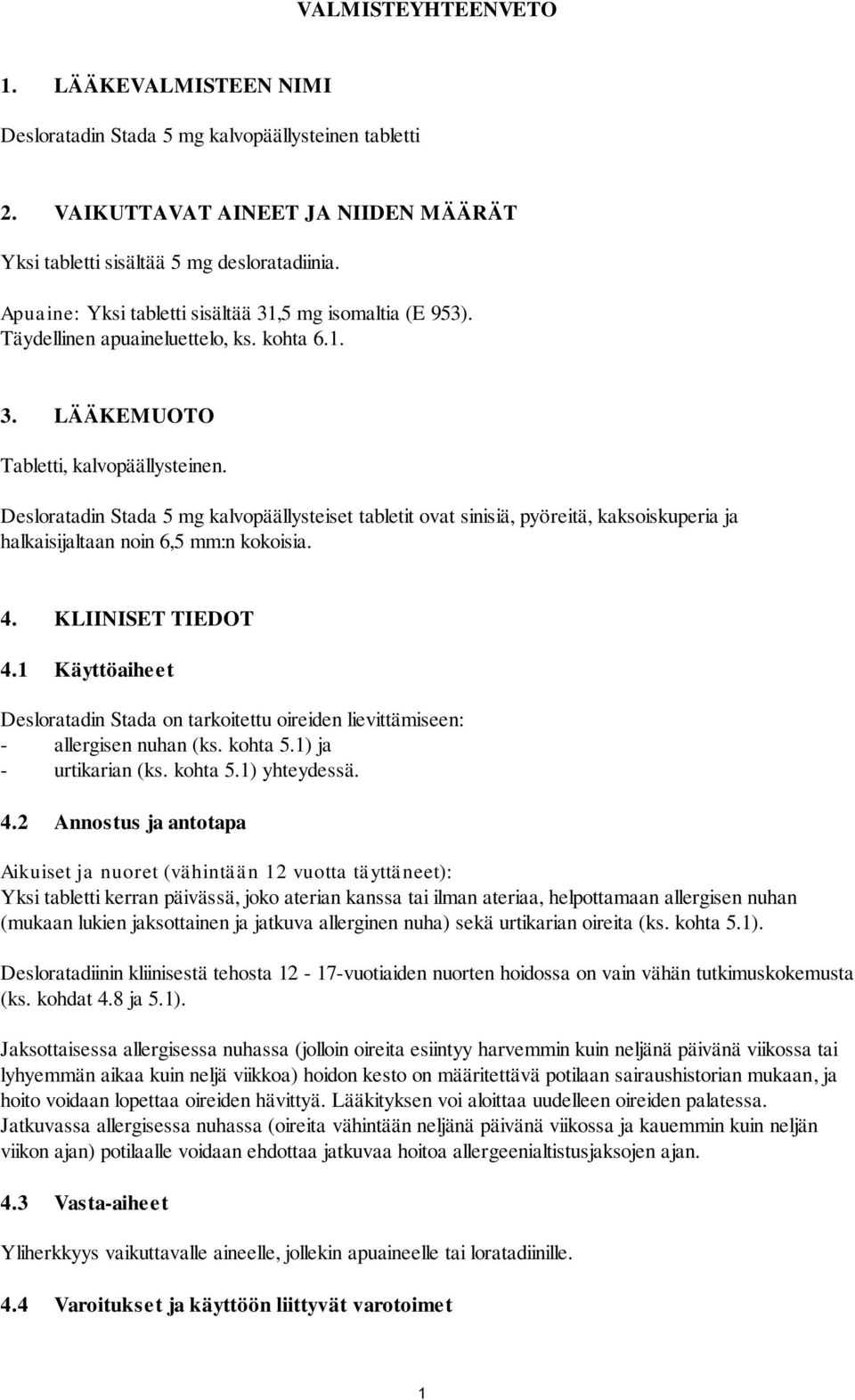 Desloratadin Stada 5 mg kalvopäällysteiset tabletit ovat sinisiä, pyöreitä, kaksoiskuperia ja halkaisijaltaan noin 6,5 mm:n kokoisia. 4. KLIINISET TIEDOT 4.