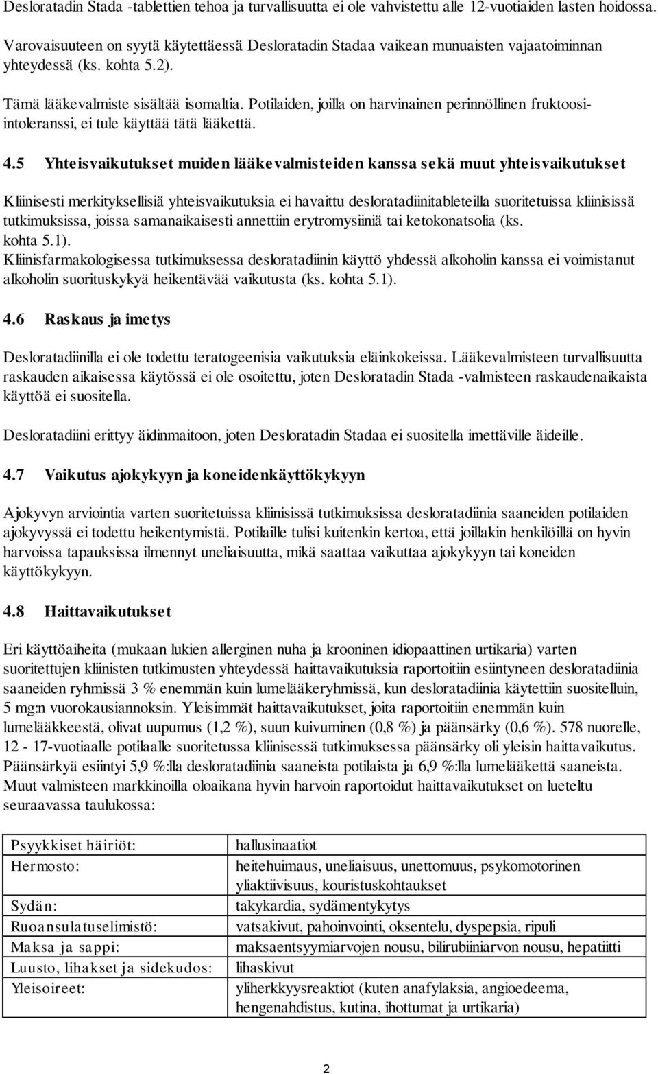 Potilaiden, joilla on harvinainen perinnöllinen fruktoosiintoleranssi, ei tule käyttää tätä lääkettä. 4.