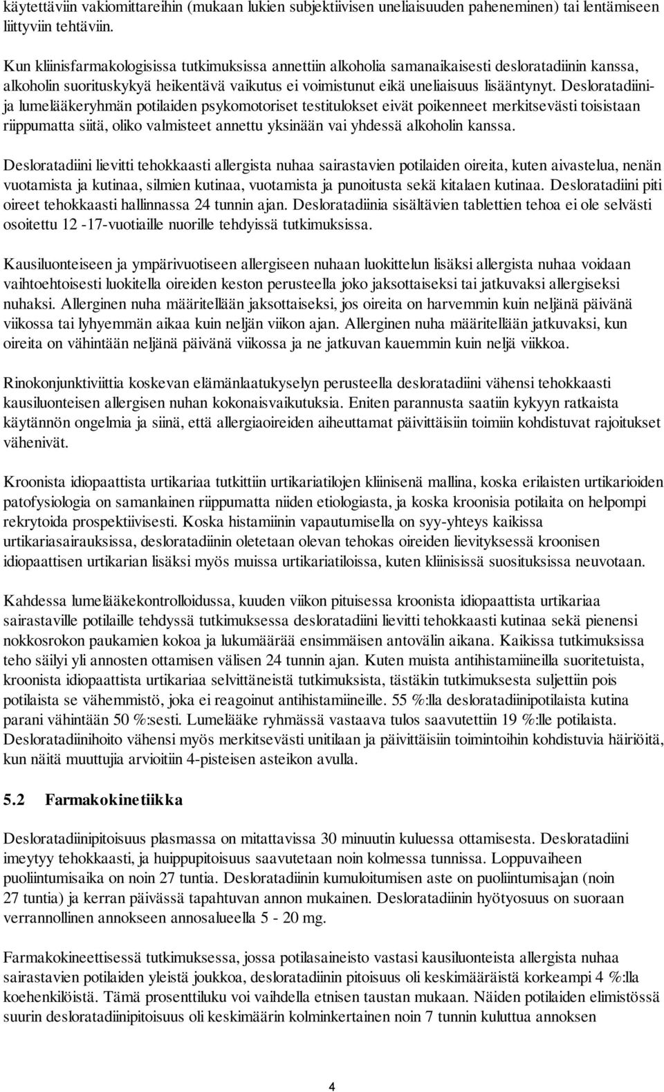 Desloratadiinija lumelääkeryhmän potilaiden psykomotoriset testitulokset eivät poikenneet merkitsevästi toisistaan riippumatta siitä, oliko valmisteet annettu yksinään vai yhdessä alkoholin kanssa.