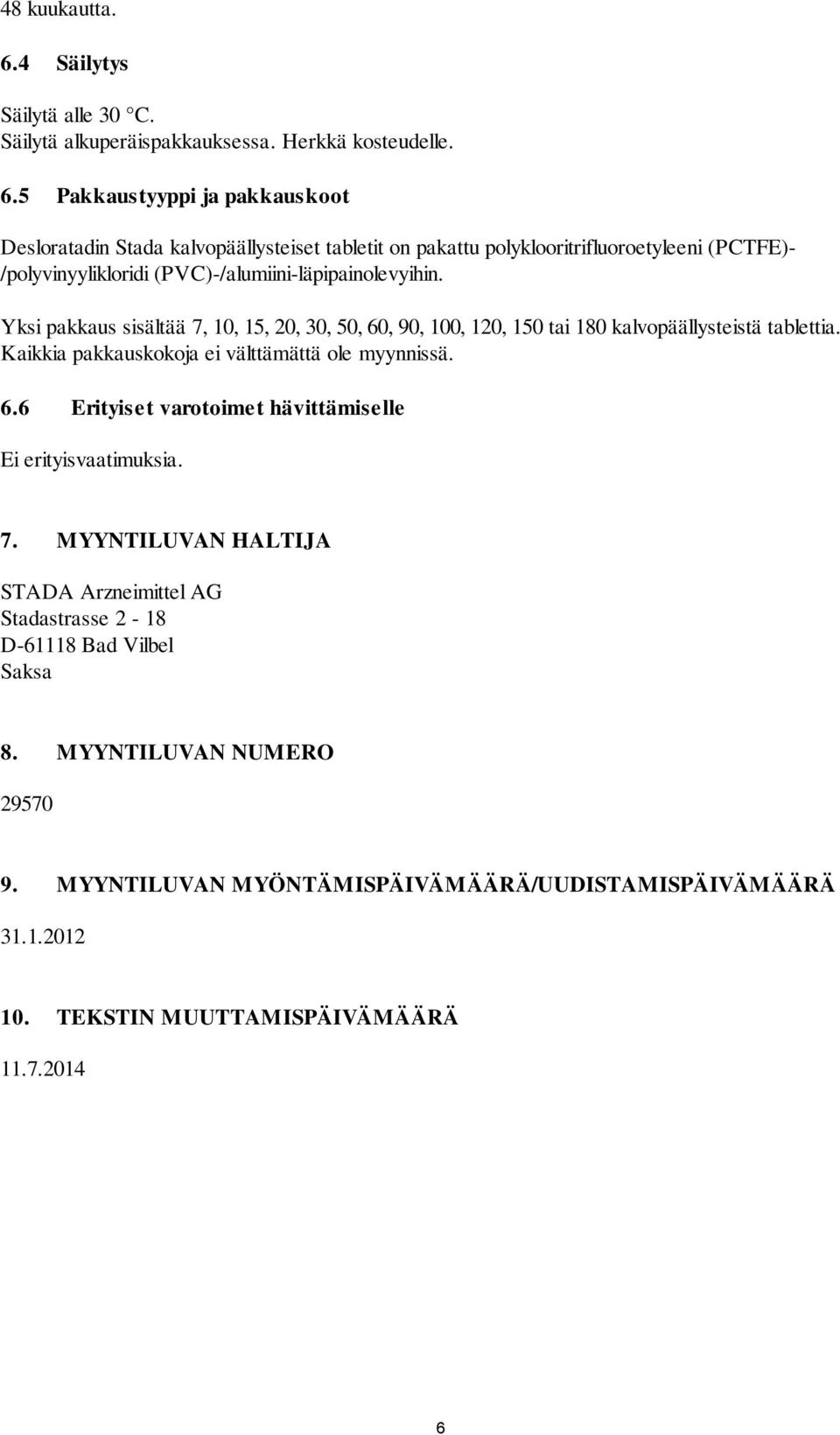 5 Pakkaustyyppi ja pakkauskoot Desloratadin Stada kalvopäällysteiset tabletit on pakattu polyklooritrifluoroetyleeni (PCTFE)- /polyvinyylikloridi (PVC)-/alumiini-läpipainolevyihin.