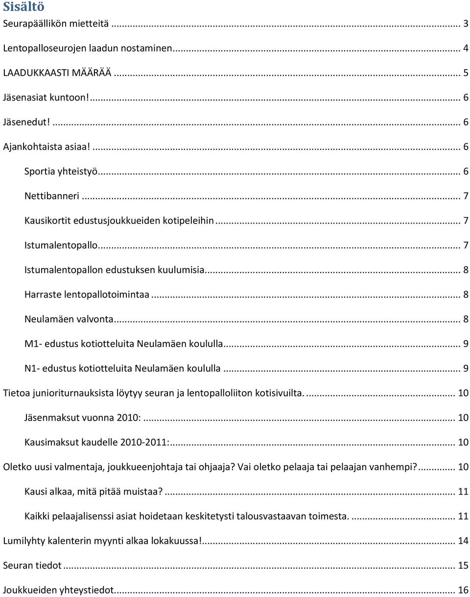 .. 8 M1- edustus kotiotteluita Neulamäen koululla... 9 N1- edustus kotiotteluita Neulamäen koululla... 9 Tietoa junioriturnauksista löytyy seuran ja lentopalloliiton kotisivuilta.