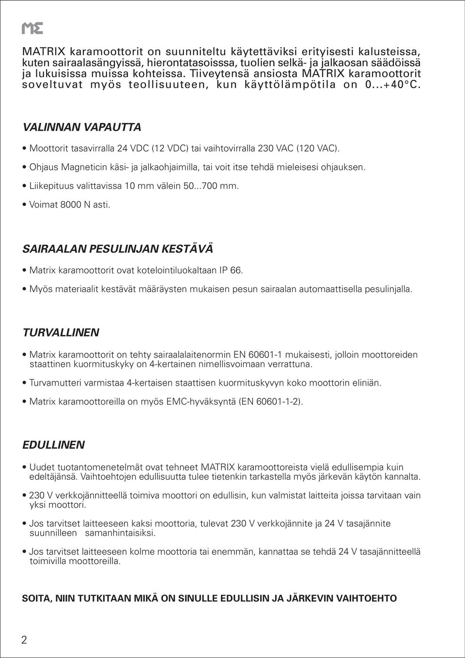 VALINNAN VAPAUTTA Moottorit tasavirralla 24 VDC (12 VDC) tai vaihtovirralla 230 VAC (120 VAC). Ohjaus Magneticin käsi- ja jalkaohjaimilla, tai voit itse tehdä mieleisesi ohjauksen.