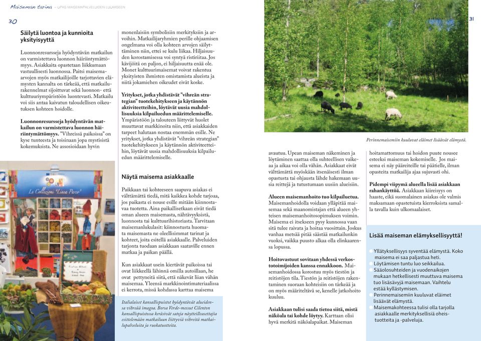 Matkailu voi siis antaa kaivatun taloudellisen oikeutuksen kohteen hoidolle. Luonnonresursseja hyödyntävän matkailun on varmistettava luonnon häiriintymättömyys.