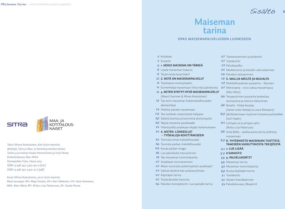Muut kuvaajat: RH= Reijo Haukia, KH= Kari Häkkinen, VH= Vesa Homanen, MM= Mari Mörö, RP= Riitta-Liisa Pettersson, SP= Studio Penna 4 5 6 7 7 10 13 14 16 17 23 27 30 30 32 34 35 36 37 38 39 42 42 44