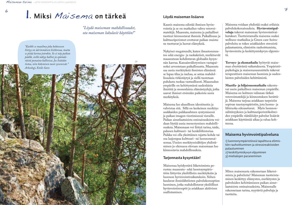 Arkeologi, Etelä-Savo Löydä maiseman mahdollisuudet, ota maiseman lukulasit käyttöön! SP Löydä maiseman lisäarvo Kaunis maisema edistää ihmisen hyvinvointia ja se on matkailun vahva vetovoimatekijä.