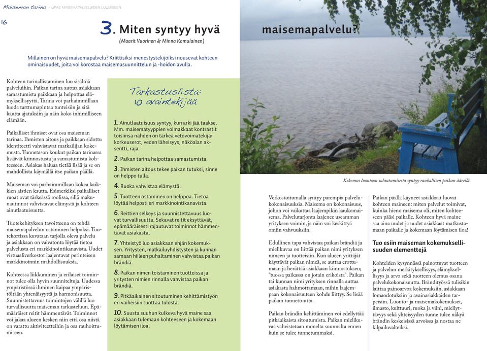 Paikan tarina auttaa asiakkaan samastumista paikkaan ja helpottaa elämyksellisyyttä.