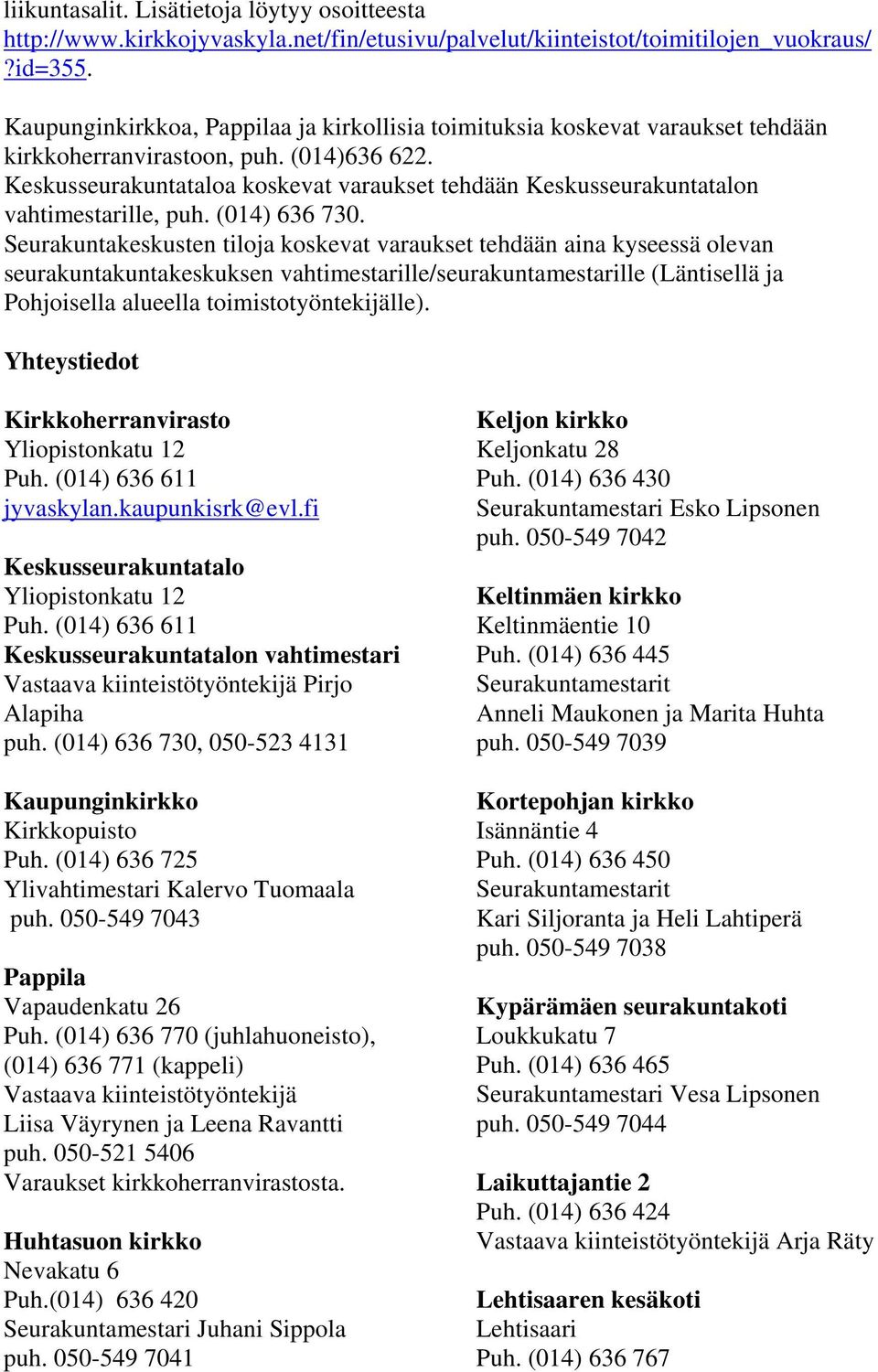 Keskusseurakuntataloa koskevat varaukset tehdään Keskusseurakuntatalon vahtimestarille, puh. (014) 636 730.