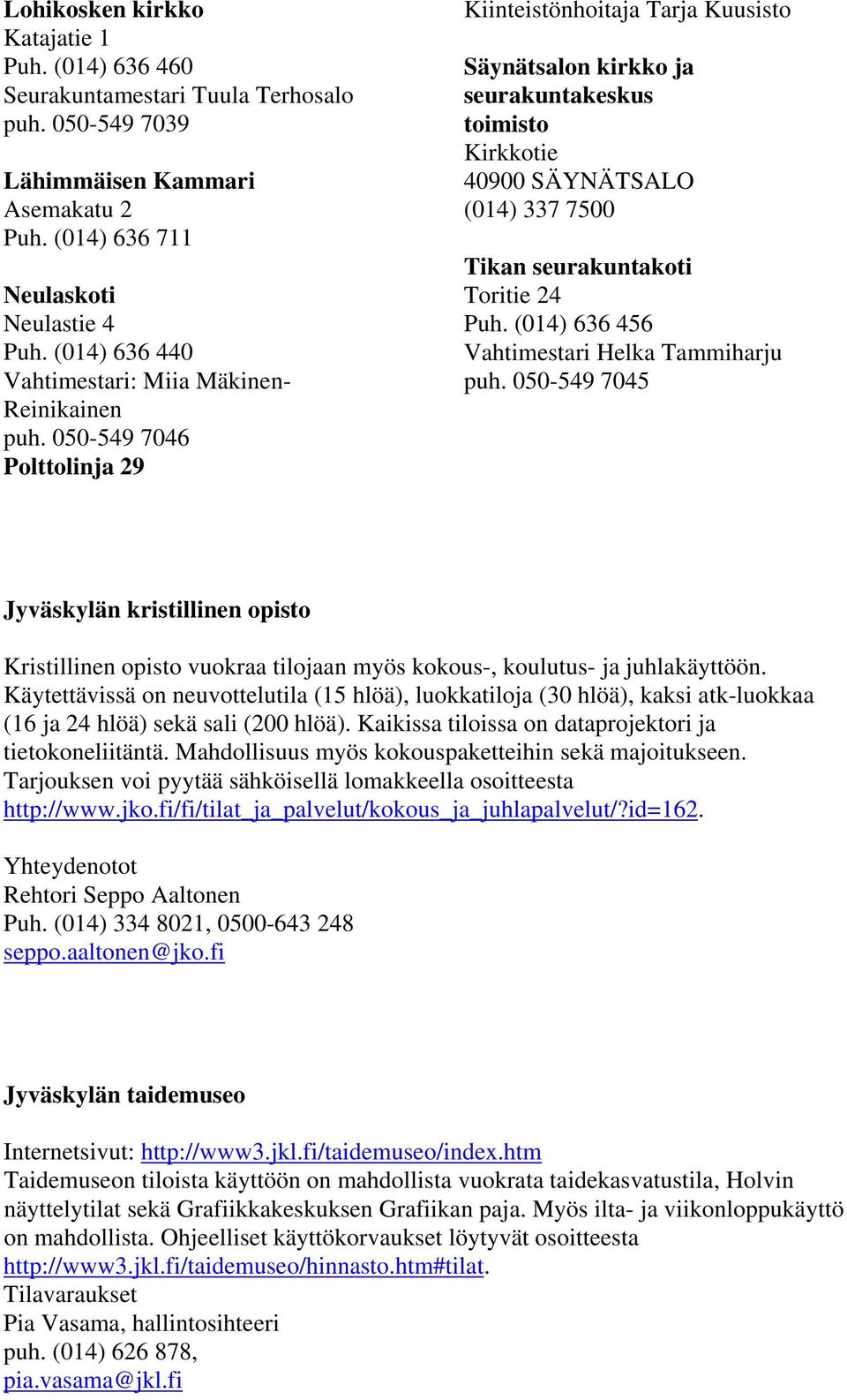 050-549 7046 Polttolinja 29 Kiinteistönhoitaja Tarja Kuusisto Säynätsalon kirkko ja seurakuntakeskus toimisto Kirkkotie 40900 SÄYNÄTSALO (014) 337 7500 Tikan seurakuntakoti Toritie 24 Puh.