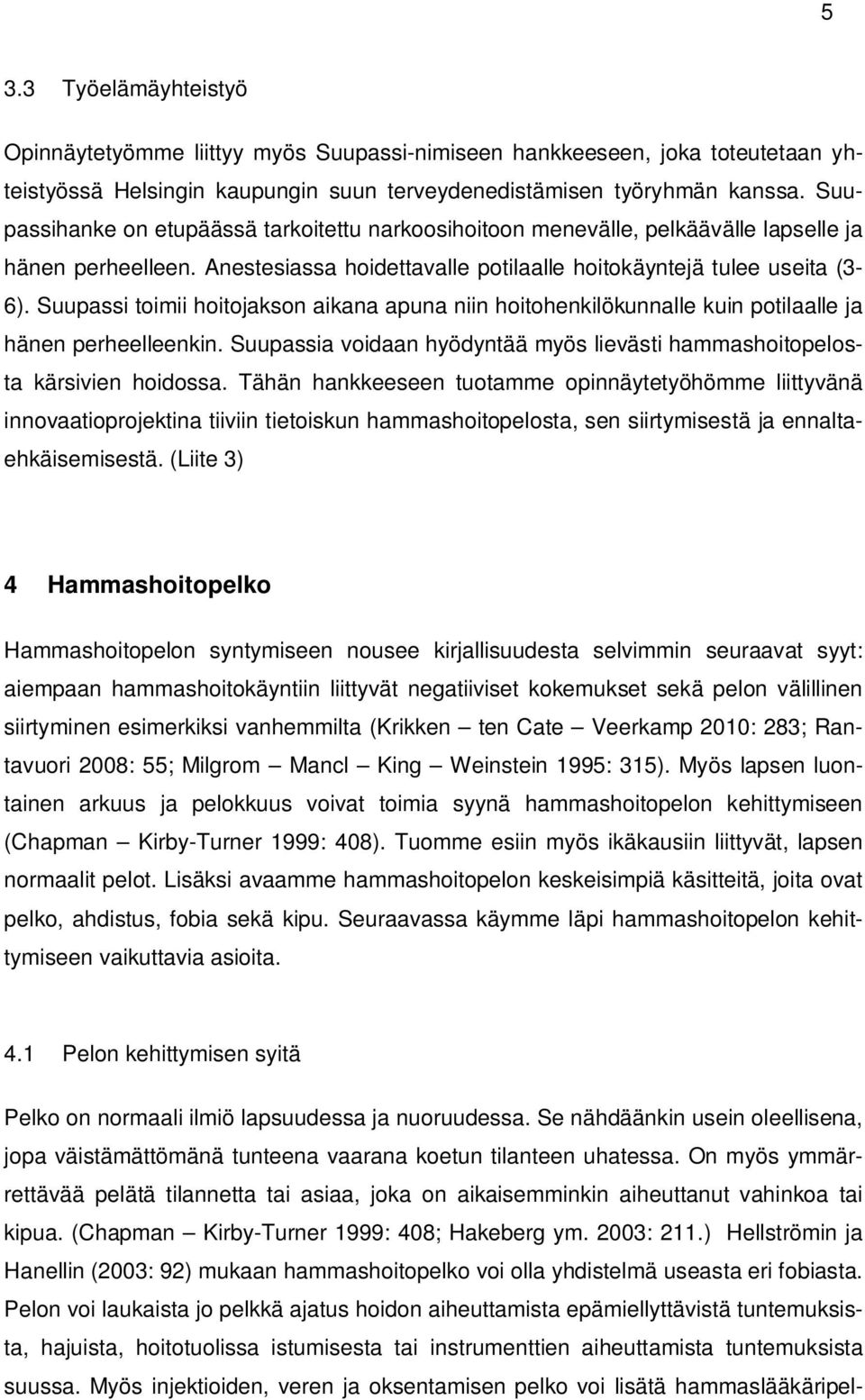 Suupassi toimii hoitojakson aikana apuna niin hoitohenkilökunnalle kuin potilaalle ja hänen perheelleenkin. Suupassia voidaan hyödyntää myös lievästi hammashoitopelosta kärsivien hoidossa.