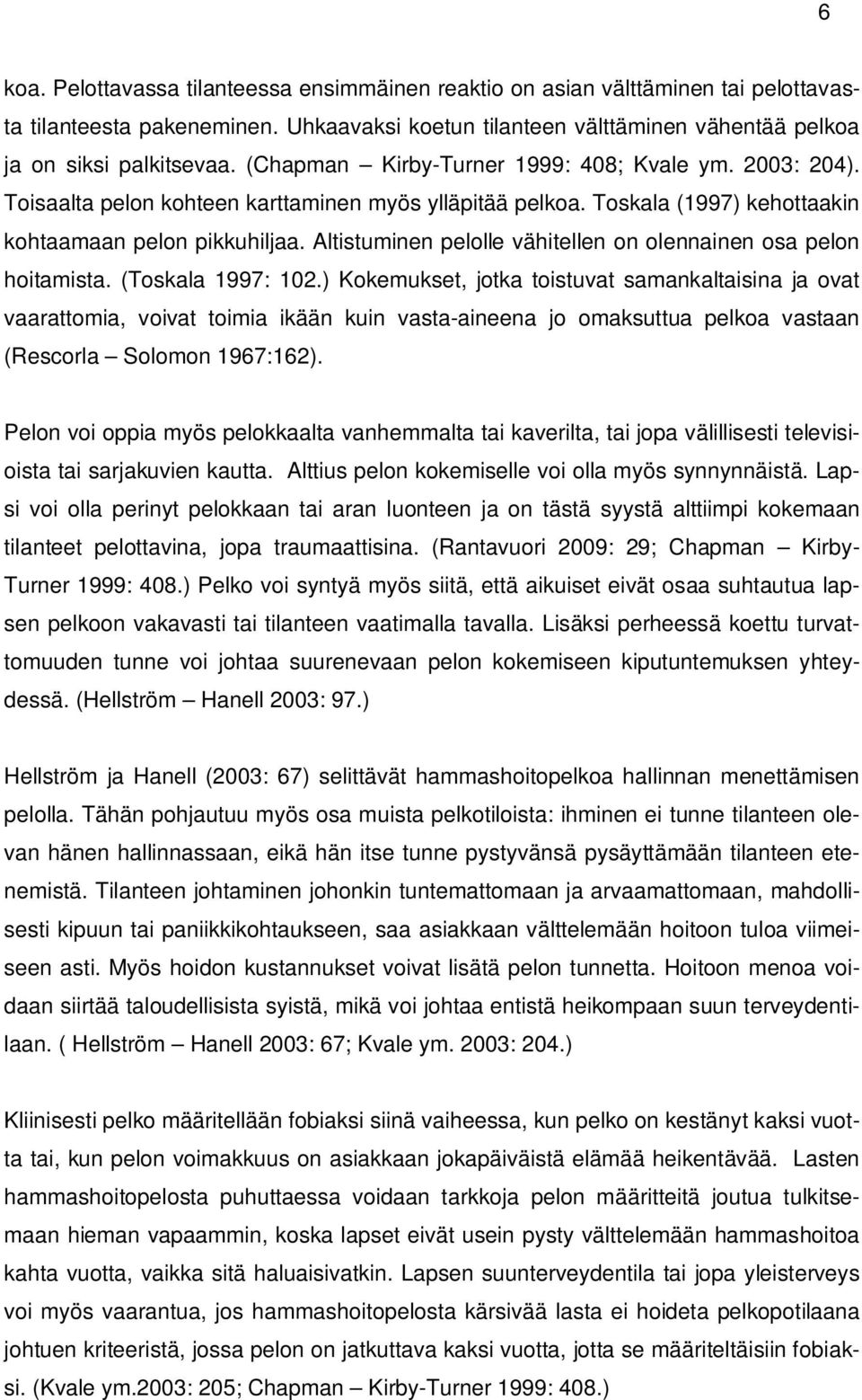 Altistuminen pelolle vähitellen on olennainen osa pelon hoitamista. (Toskala 1997: 102.