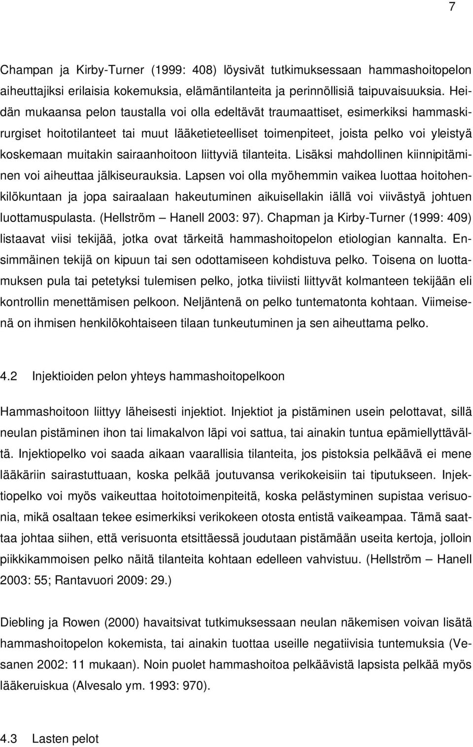 sairaanhoitoon liittyviä tilanteita. Lisäksi mahdollinen kiinnipitäminen voi aiheuttaa jälkiseurauksia.