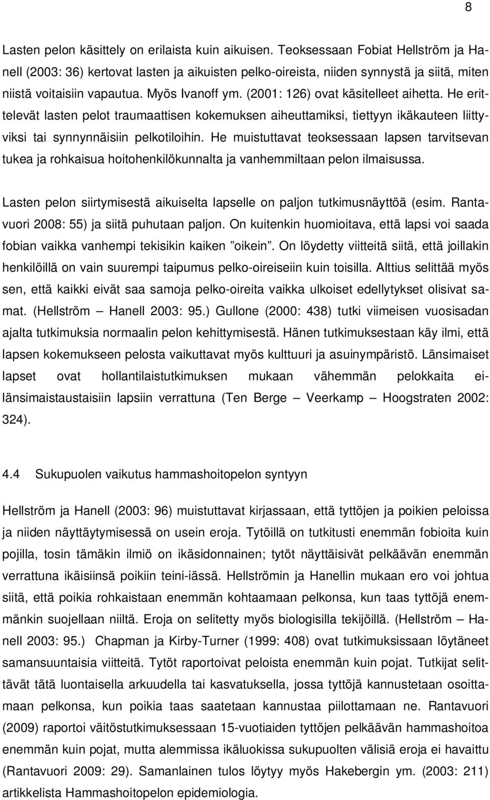 (2001: 126) ovat käsitelleet aihetta. He erittelevät lasten pelot traumaattisen kokemuksen aiheuttamiksi, tiettyyn ikäkauteen liittyviksi tai synnynnäisiin pelkotiloihin.