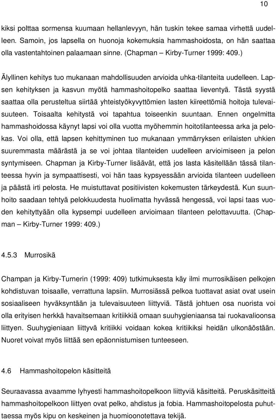 ) Älyllinen kehitys tuo mukanaan mahdollisuuden arvioida uhka-tilanteita uudelleen. Lapsen kehityksen ja kasvun myötä hammashoitopelko saattaa lieventyä.