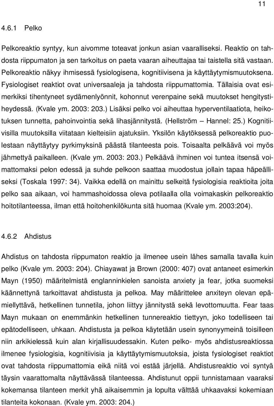 Tällaisia ovat esimerkiksi tihentyneet sydämenlyönnit, kohonnut verenpaine sekä muutokset hengitystiheydessä. (Kvale ym. 2003: 203.