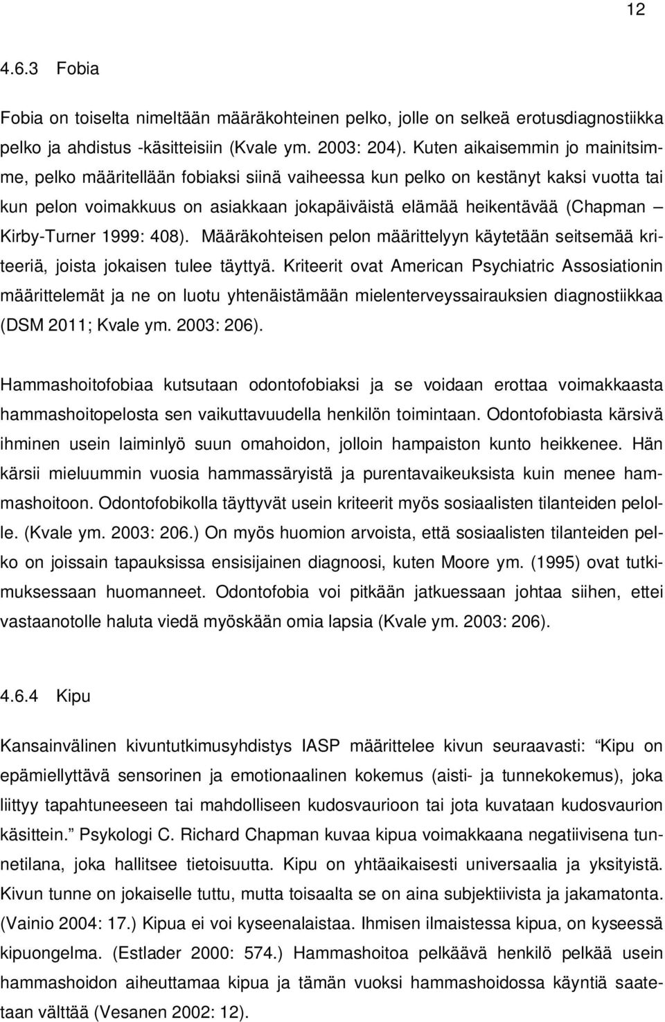 Kirby-Turner 1999: 408). Määräkohteisen pelon määrittelyyn käytetään seitsemää kriteeriä, joista jokaisen tulee täyttyä.