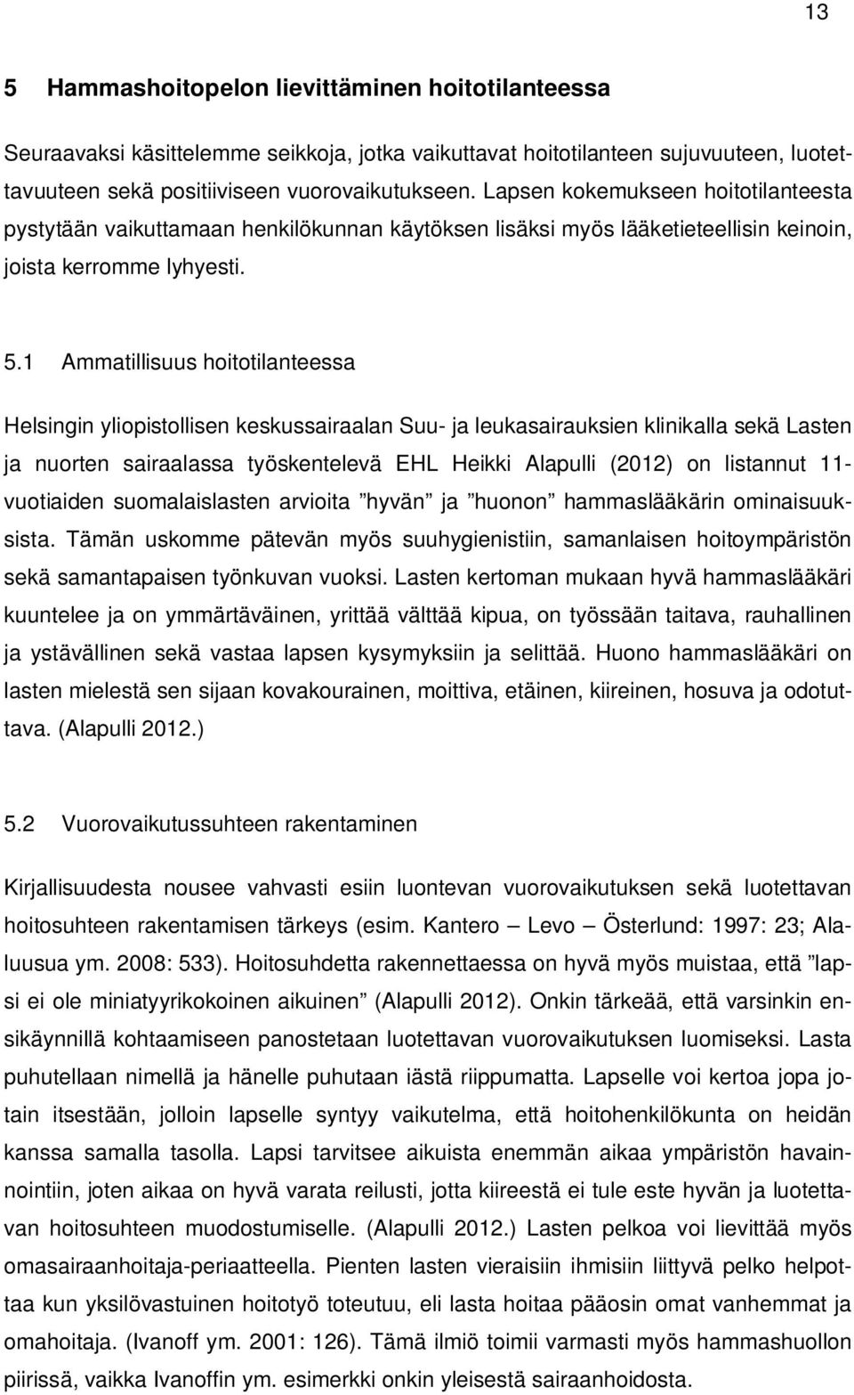 1 Ammatillisuus hoitotilanteessa Helsingin yliopistollisen keskussairaalan Suu- ja leukasairauksien klinikalla sekä Lasten ja nuorten sairaalassa työskentelevä EHL Heikki Alapulli (2012) on listannut