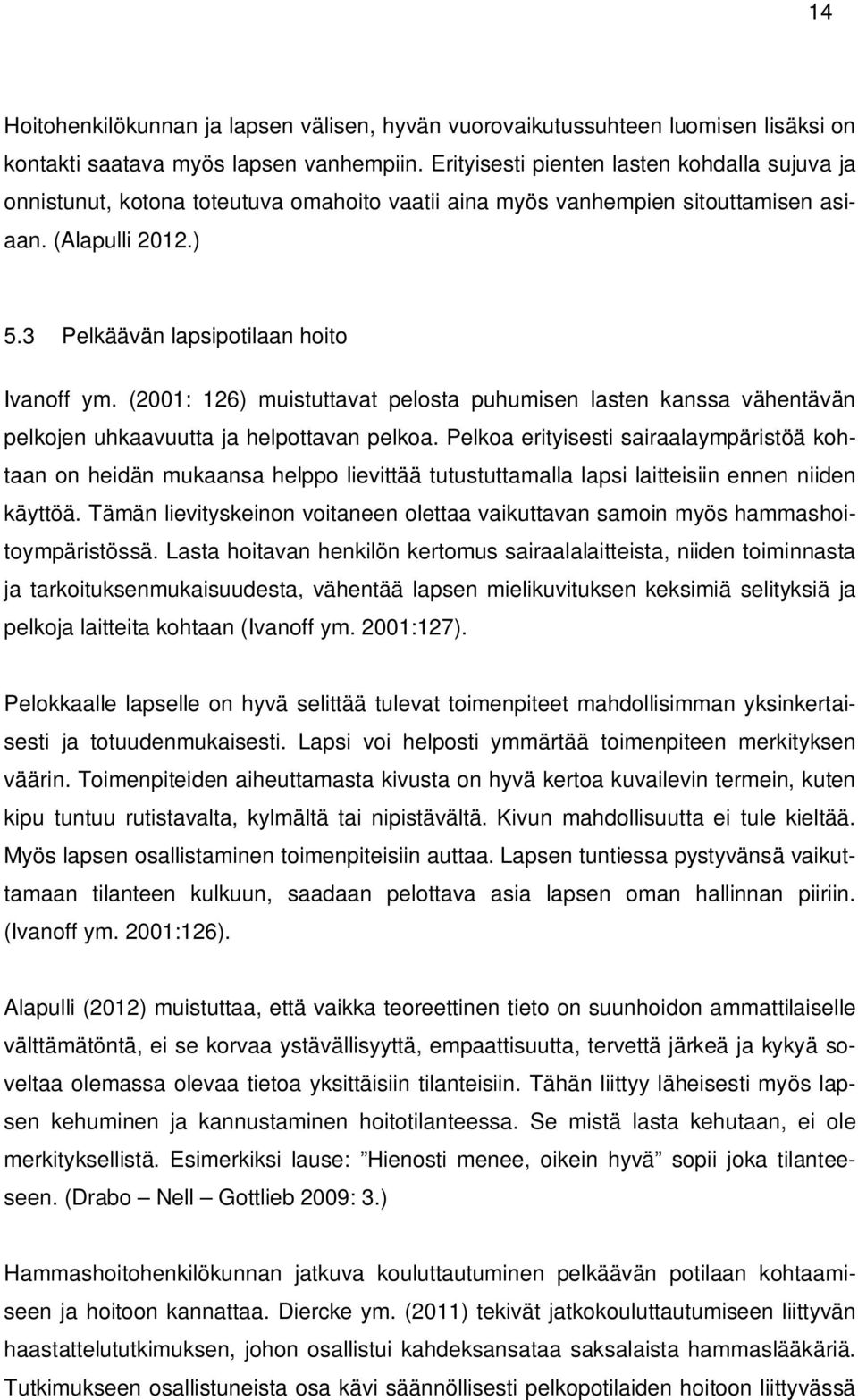 (2001: 126) muistuttavat pelosta puhumisen lasten kanssa vähentävän pelkojen uhkaavuutta ja helpottavan pelkoa.