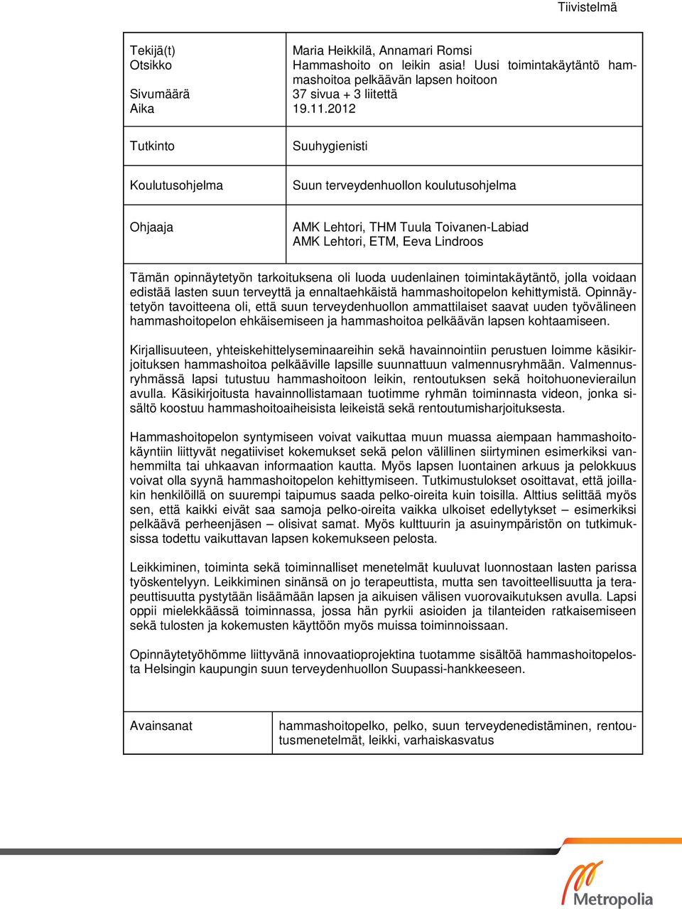 luoda uudenlainen toimintakäytäntö, jolla voidaan edistää lasten suun terveyttä ja ennaltaehkäistä hammashoitopelon kehittymistä.