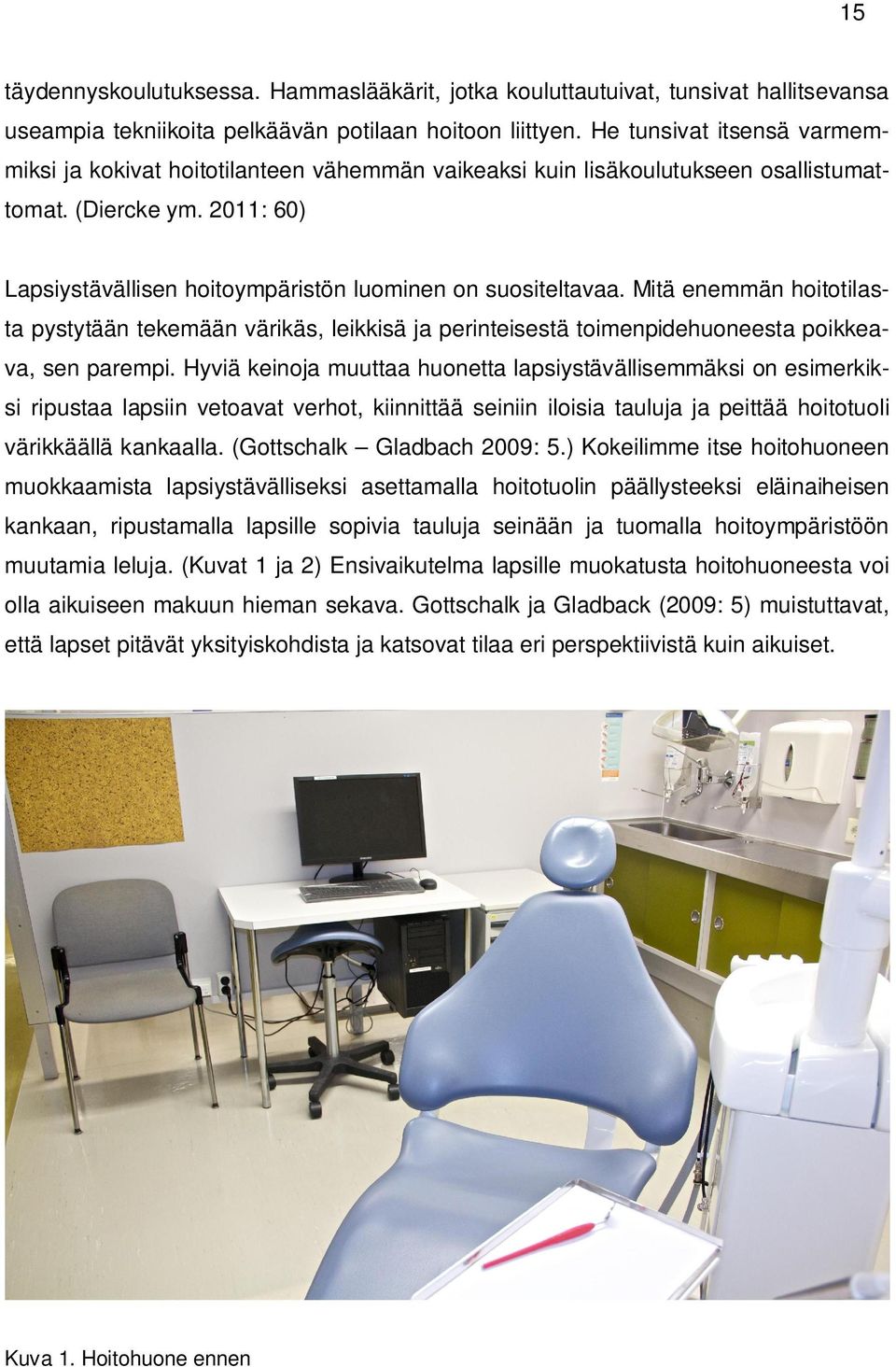2011: 60) Lapsiystävällisen hoitoympäristön luominen on suositeltavaa. Mitä enemmän hoitotilasta pystytään tekemään värikäs, leikkisä ja perinteisestä toimenpidehuoneesta poikkeava, sen parempi.
