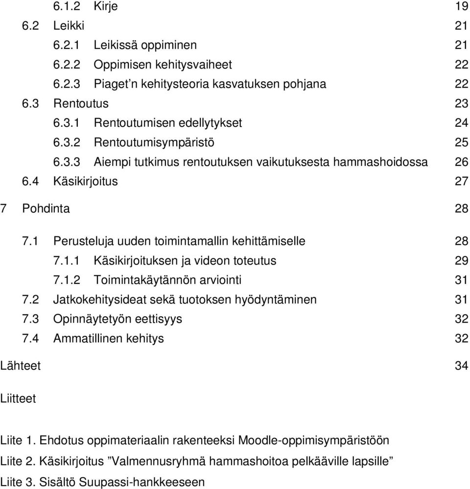1.2 Toimintakäytännön arviointi 31 7.2 Jatkokehitysideat sekä tuotoksen hyödyntäminen 31 7.3 Opinnäytetyön eettisyys 32 7.4 Ammatillinen kehitys 32 Lähteet 34 Liitteet Liite 1.