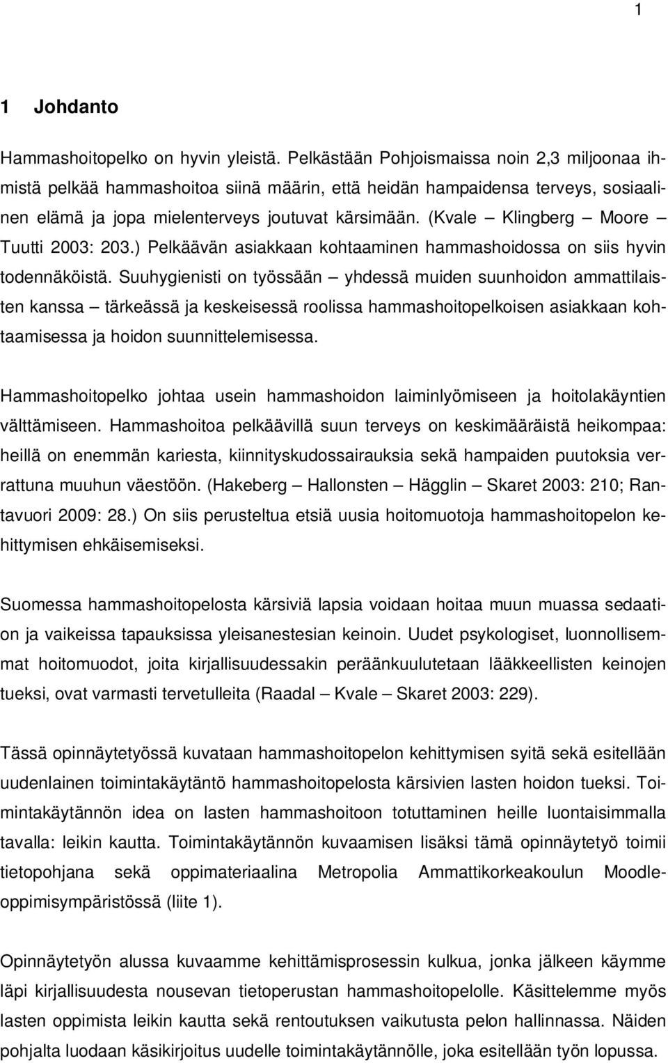 (Kvale Klingberg Moore Tuutti 2003: 203.) Pelkäävän asiakkaan kohtaaminen hammashoidossa on siis hyvin todennäköistä.