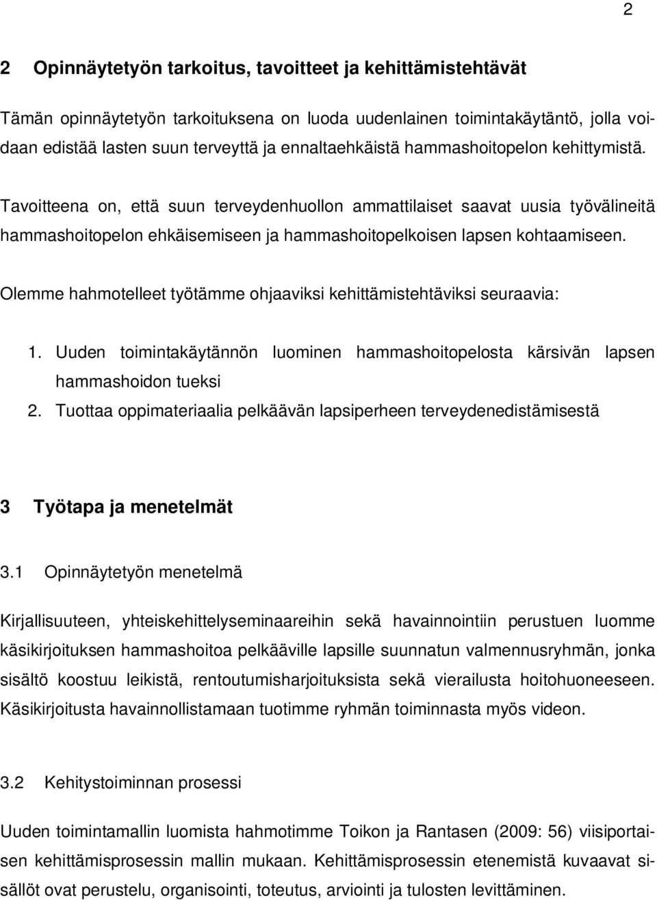 Olemme hahmotelleet työtämme ohjaaviksi kehittämistehtäviksi seuraavia: 1. Uuden toimintakäytännön luominen hammashoitopelosta kärsivän lapsen hammashoidon tueksi 2.